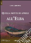 Quella notte di aprile all'Elba. E-book. Formato EPUB ebook di Livio Lambarelli