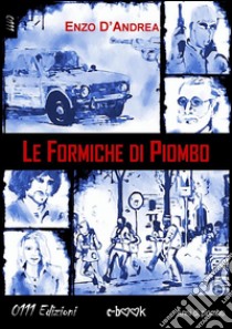 Le formiche di piombo. E-book. Formato Mobipocket ebook di Enzo D'Andrea