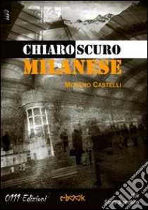 Chiaroscuro milanese. E-book. Formato Mobipocket ebook di Moreno Castelli