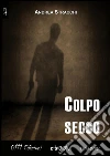 Colpo secco. E-book. Formato Mobipocket ebook di Andrea Stracchi