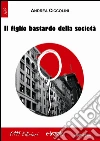 Il figlio bastardo della società. E-book. Formato EPUB ebook di Andrea Ciccolini