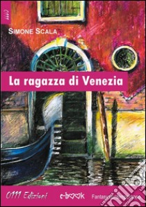 La ragazza di Venezia. E-book. Formato Mobipocket ebook di Simone Scala