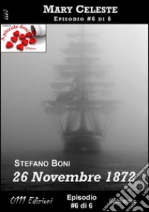 26 Novembre 1872 - Mary Celeste ep. #6: Mary Celeste. E-book. Formato EPUB ebook di Stefano Boni