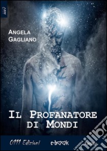 Il profanatore di mondi. E-book. Formato Mobipocket ebook di Angela Gagliano