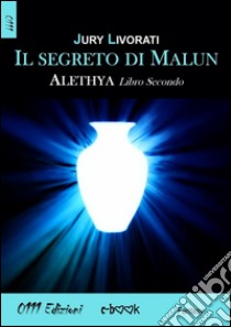 Il segreto di Malun: Alethia - Libro Secondo. E-book. Formato EPUB ebook di Jury Livorati