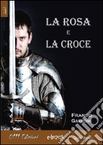 La rosa e la croce. E-book. Formato EPUB ebook