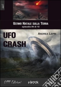 Ufo Crash - L'ultimo Natale sulla Terra ep. #4 di 10. E-book. Formato EPUB ebook di Andrea Lepri