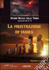 La frustrazione di James - L'ultimo Natale sulla Terra ep. #5 di 10. E-book. Formato Mobipocket ebook di Andrea Lepri