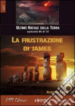 La frustrazione di James - L'ultimo Natale sulla Terra ep. #5 di 10. E-book. Formato EPUB ebook