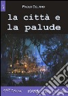 La città e la palude. E-book. Formato Mobipocket ebook di Paolo Delpino