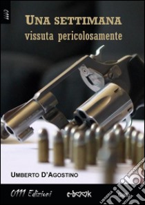 Una settimana vissuta pericolosamente. E-book. Formato EPUB ebook di Umberto D'Agostino