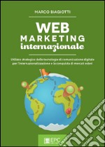 Web marketing internazionaleUtilizzo strategico delle tecnologie di comunicazione digitale per l’internazionalizzazione e la conquista di mercati esteri. E-book. Formato EPUB ebook