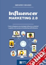 Influencer marketing 2.0Come sviluppare una strategia influencer-oriented e gestire con successo il marketing dell’influenza. E-book. Formato Mobipocket ebook