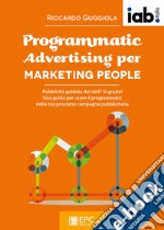 Programmatic Advertising per MARKETING PEOPLEPubblicità guidata dai dati? Sì grazie! Una guida per usare il programmatic nella tua prossima campagna pubblicitaria. E-book. Formato Mobipocket