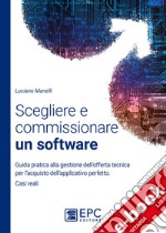 Scegliere e commissionare un softwareGuida pratica alla gestione dell’offerta tecnica per l’acquisto dell’applicativo perfetto. Casi reali. E-book. Formato EPUB ebook