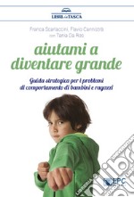 Aiutami a diventare grandeGuida strategica per i problemi di comportamento di bambini e ragazzi. E-book. Formato EPUB ebook