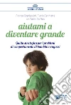 Aiutami a diventare grande: Guida strategica per i problemi di comportamento di bambini e ragazzi. E-book. Formato Mobipocket ebook di Franca Scarlaccini