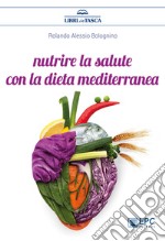 Nutrire la salute con la dieta mediterranea. E-book. Formato Mobipocket ebook