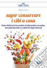 Saper conservare i cibi a casaCome districarsi tra pentole ed attrezzature in cucina, non dimenticando la salubrità degli alimenti. E-book. Formato Mobipocket ebook