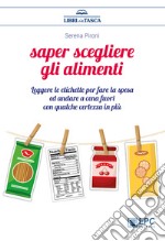 Saper scegliere gli alimentiLeggere le etichette per fare la spesa ed andare a cena fuori con qualche certezza in più. E-book. Formato EPUB ebook