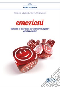 EmozioniManuale di auto aiuto per conoscere e regolare gli stati emotivi. E-book. Formato Mobipocket ebook di Antonio Scarinci