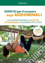 Esercizi per il recupero degli addominaliLa soluzione per guarire la diastasi del retto addominale utilizzando tutto il corpo. E-book. Formato Mobipocket