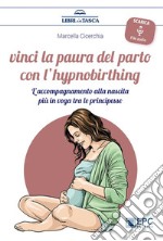 Vinci la paura del parto con l’hypnobirthingL’accompagnamento alla nascita più in voga tra le principesse. E-book. Formato Mobipocket ebook