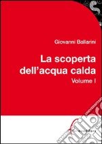 La scoperta dell'acqua calda - VOL I: Invenzione della cucina e creazione della gastronomia. E-book. Formato PDF ebook