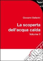 La scoperta dell'acqua calda - VOL II: Invenzione della cucina e creazione della gastronomia. E-book. Formato PDF ebook