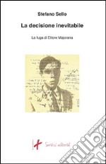 La decisione inevitabile: La fuga di Ettore Majorana. E-book. Formato EPUB