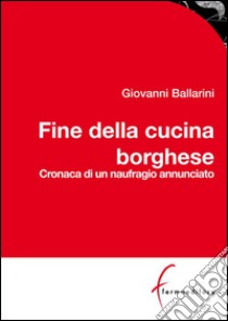 Fine della cucina borghese. E-book. Formato EPUB ebook di Giovanni Ballarini