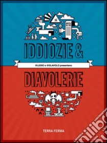 Iddiozie & diavolerie. E-book. Formato EPUB ebook di Terra Ferma