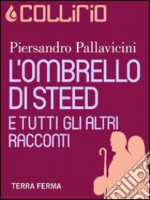 L'Ombrello di Steed e tutti gli altri racconti. E-book. Formato EPUB ebook di Piersandro Pallavicini