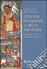 L'Etiopia innalzerà a Dio le sue mani: Immagini di una tradizione millenaria. E-book. Formato PDF