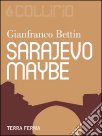 Sarajevo, maybe. E-book. Formato Mobipocket ebook di Gianfranco Bettin