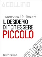 Il desiderio di non essere Piccolo. E-book. Formato Mobipocket ebook