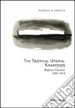 The Tropical Utopia Khartoum: British Colony 1898-1910. E-book. Formato EPUB