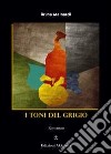 I toni del grigio. E-book. Formato EPUB ebook