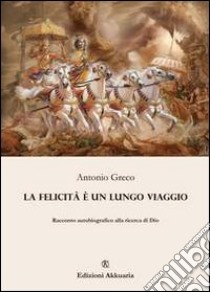 La felicità è un lungo viaggio dentro se stessi. E-book. Formato EPUB ebook di Antonio Greco