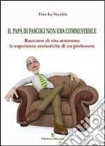 Il papà di Pascoli non era commestibile. Racconto di vita attraverso le esperienze scolastiche di un professore. E-book. Formato EPUB ebook