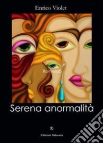 Serena anormalità. E-book. Formato Mobipocket ebook di Enrico Violet