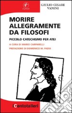 Morire allegramente da filosofi: Piccolo catechismo per atei. E-book. Formato EPUB ebook