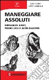 Maneggiare assoluti: Immanuel Kant, Primo Levi e altri maestri. E-book. Formato EPUB ebook