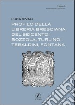 Profilo della libreria bresciana del seicento: Bozzola, Turlino, Tebaldini, Fontana. E-book. Formato EPUB