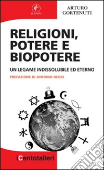 Religioni, potere e biopotere: Un legame indissolubile ed eterno. E-book. Formato Mobipocket ebook di Arturo Gortenuti