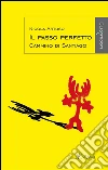 Il passo perfetto: Cammino di Santiago. E-book. Formato EPUB ebook di Nicola Artuso