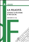 La felicitàLezioni su Platone e Nietzsche. E-book. Formato EPUB ebook di Alessandro Biral