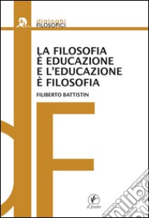 La filosofia è educazione e l'educazione è filosofia. E-book. Formato EPUB ebook di Filiberto Battistin