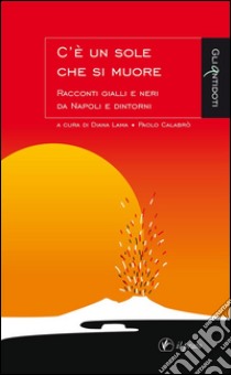 C'è un sole che si muore: Racconti gialli e neri da Napoli e dintorni. E-book. Formato Mobipocket ebook di Paolo Calabrò