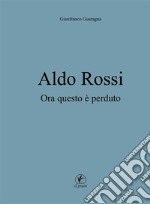 Aldo Rossi: Ora questo è perduto. E-book. Formato Mobipocket ebook